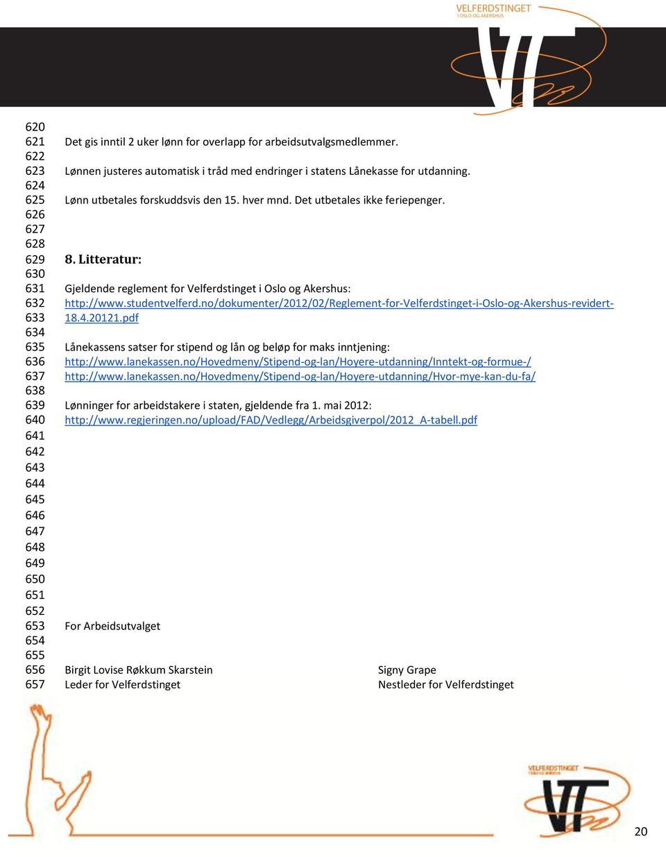 Litteratur: Gjeldende reglement for Velferdstinget i Oslo og Akershus: http://www.studentvelferd.no/dokumenter/2012/02/reglement-for-velferdstinget-i-oslo-og-akershus-revidert- 18.4.20121.