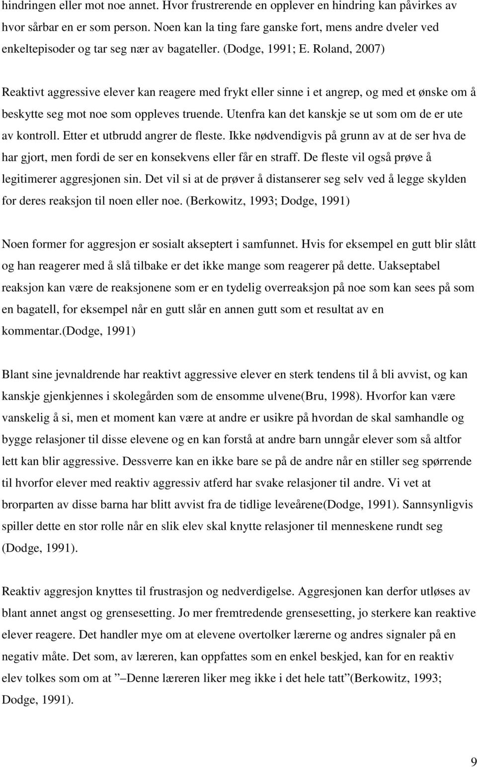 Roland, 2007) Reaktivt aggressive elever kan reagere med frykt eller sinne i et angrep, og med et ønske om å beskytte seg mot noe som oppleves truende.