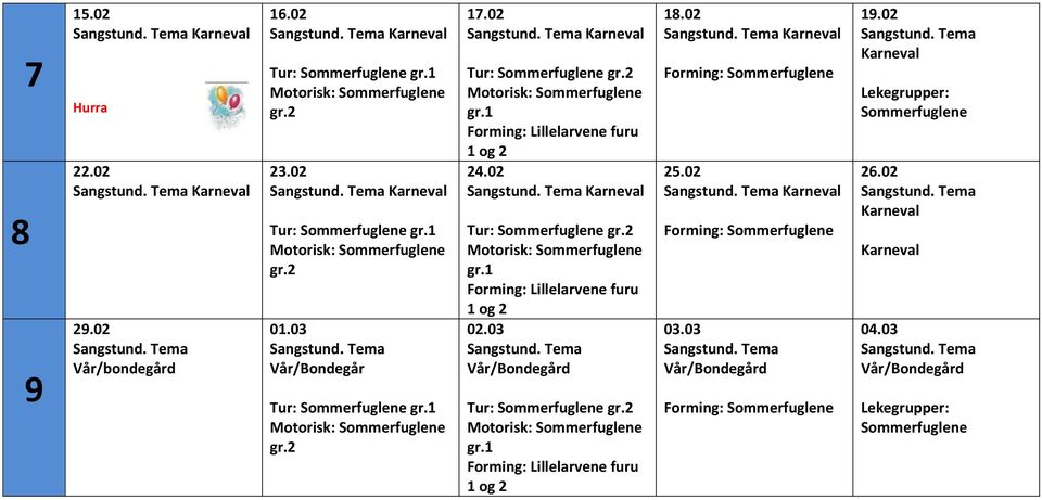 03 Vår/Bondegård Tur: Sommerfuglene 18.02 Karneval Forming: Sommerfuglene 25.