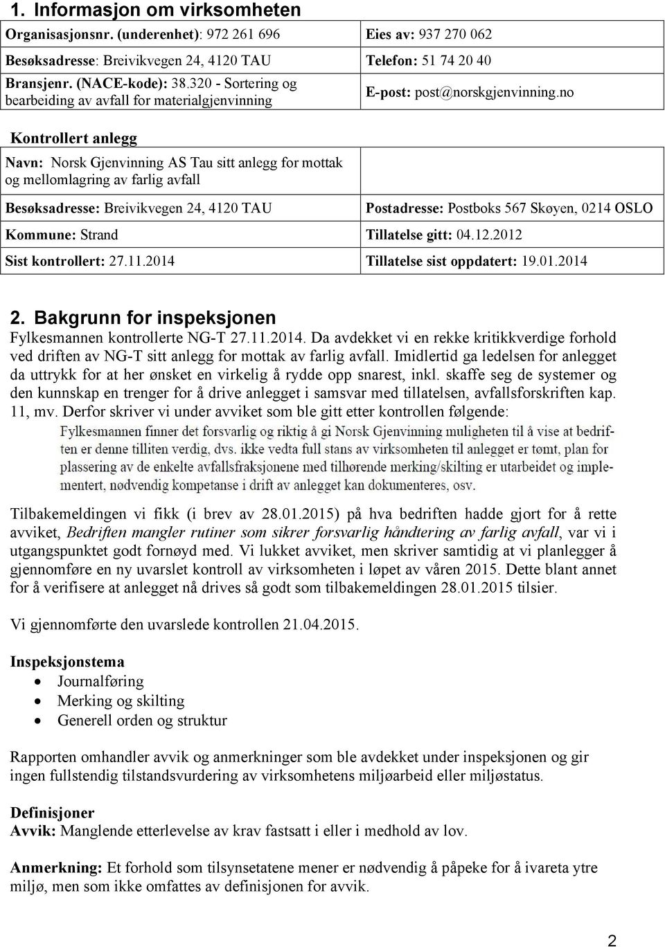 24, 4120 TAU E-post: post@norskgjenvinning.no Postadresse: Postboks 567 Skøyen, 0214 OSLO Kommune: Strand Tillatelse gitt: 04.12.2012 Sist kontrollert: 27.11.2014 Tillatelse sist oppdatert: 19.01.2014 2.