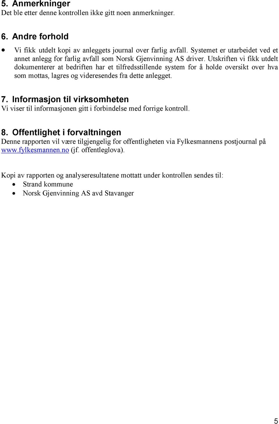 Utskriften vi fikk utdelt dokumenterer at bedriften har et tilfredsstillende system for å holde oversikt over hva som mottas, lagres og videresendes fra dette anlegget. 7.