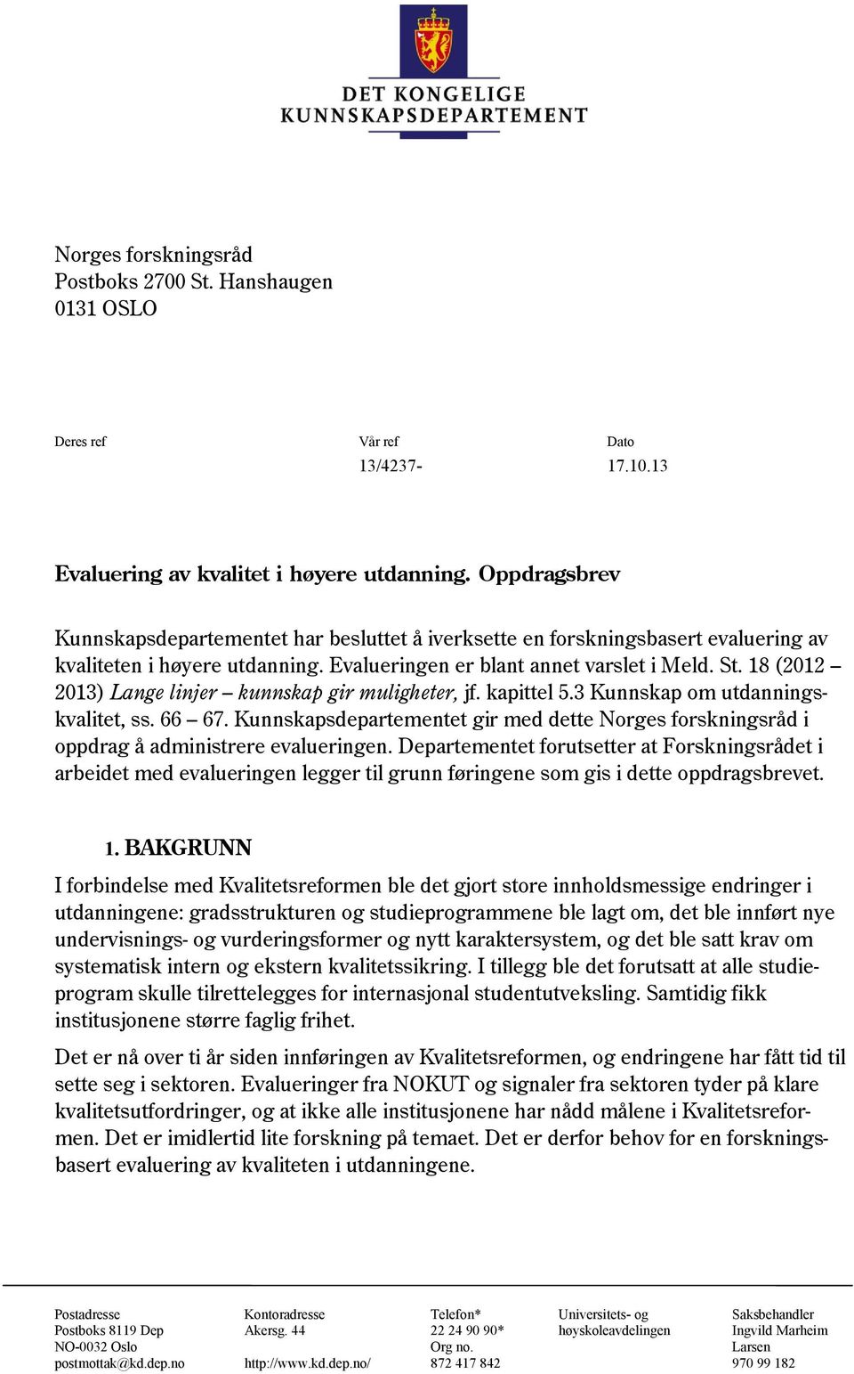 18 (2012 2013) Lange linjer kunnskap gir muligheter, jf. kapittel 5.3 Kunnskap om utdanningskvalitet, ss. 66 67.