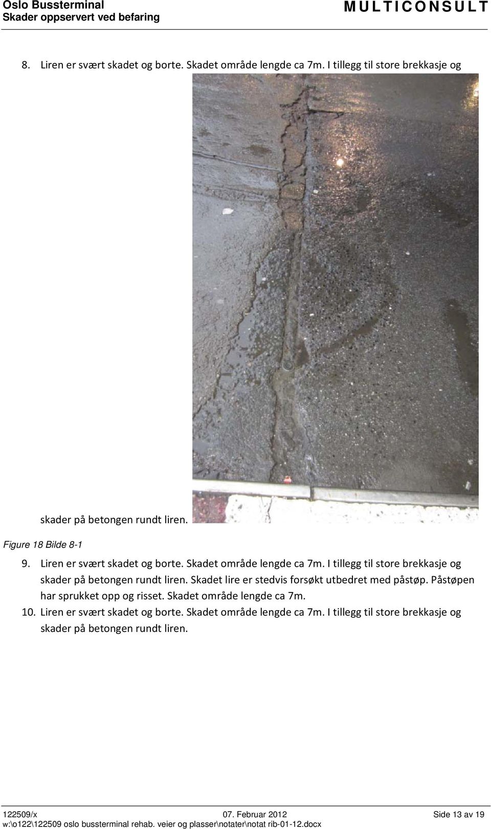I tillegg til store brekkasje og skader på betongen rundt liren. Skadet lire er stedvis forsøkt utbedret med påstøp.
