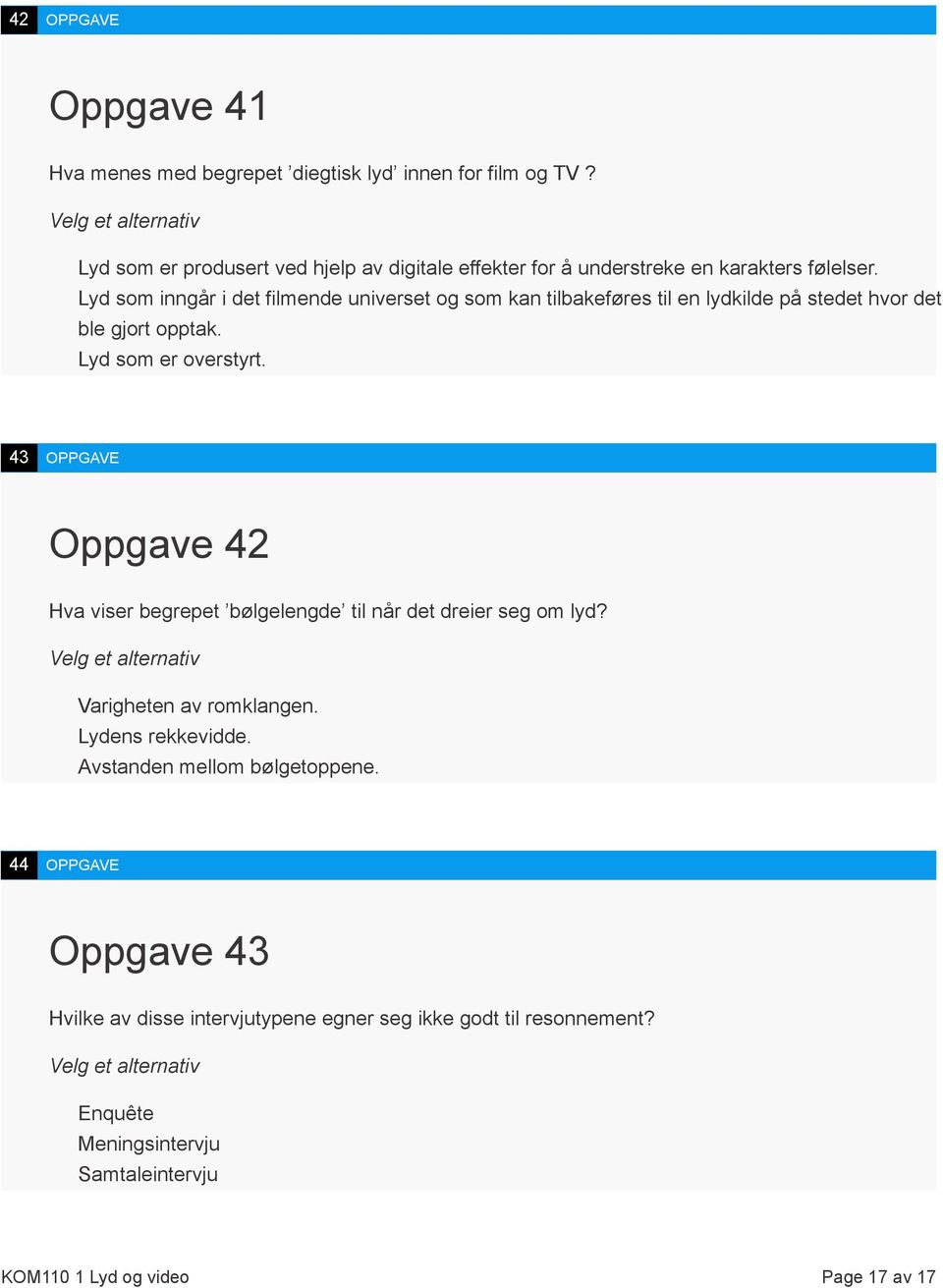 Lyd som inngår i det filmende universet og som kan tilbakeføres til en lydkilde på stedet hvor det ble gjort opptak. Lyd som er overstyrt.