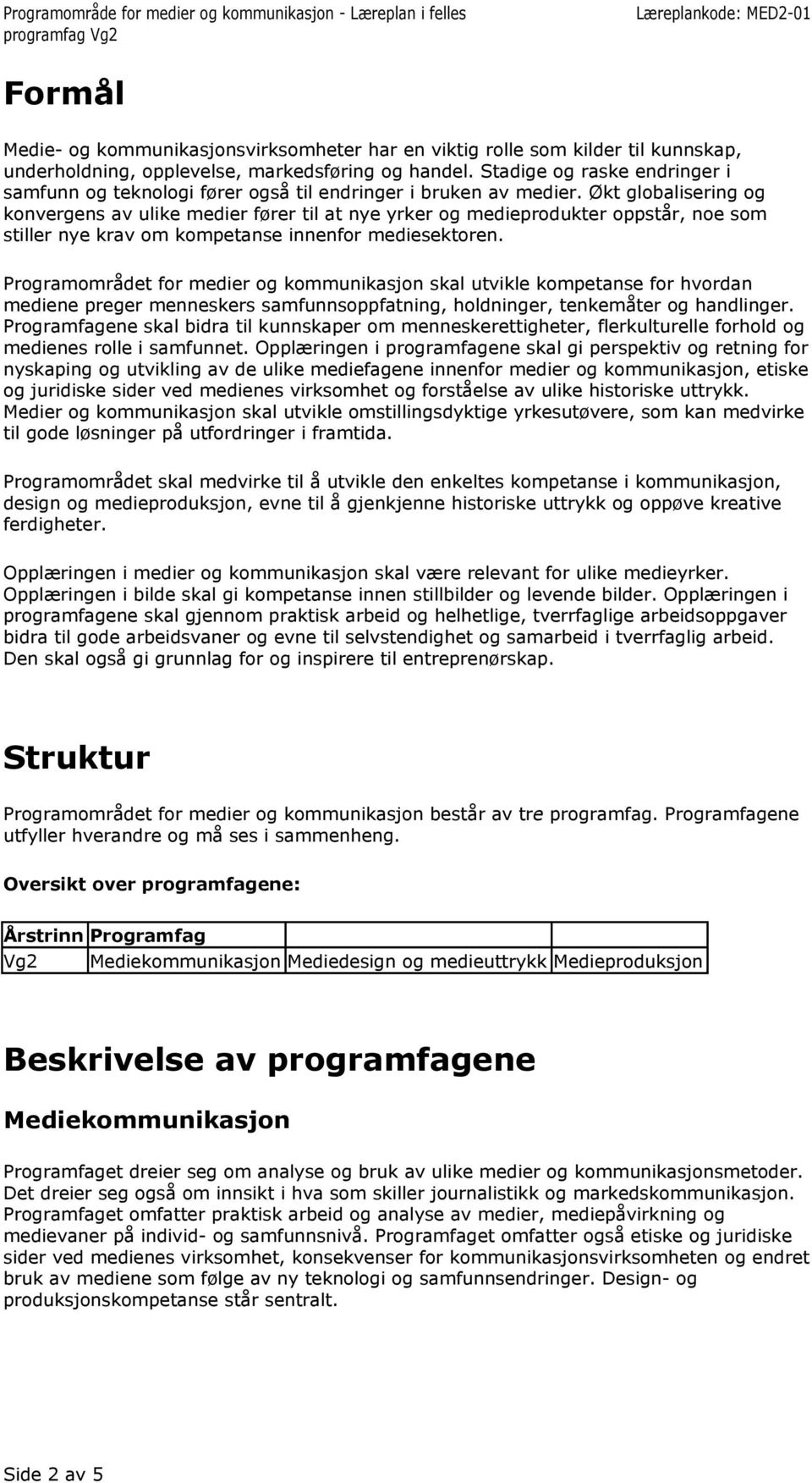 Økt globalisering og konvergens av ulike medier fører til at nye yrker og medieprodukter oppstår, noe som stiller nye krav om kompetanse innenfor mediesektoren.