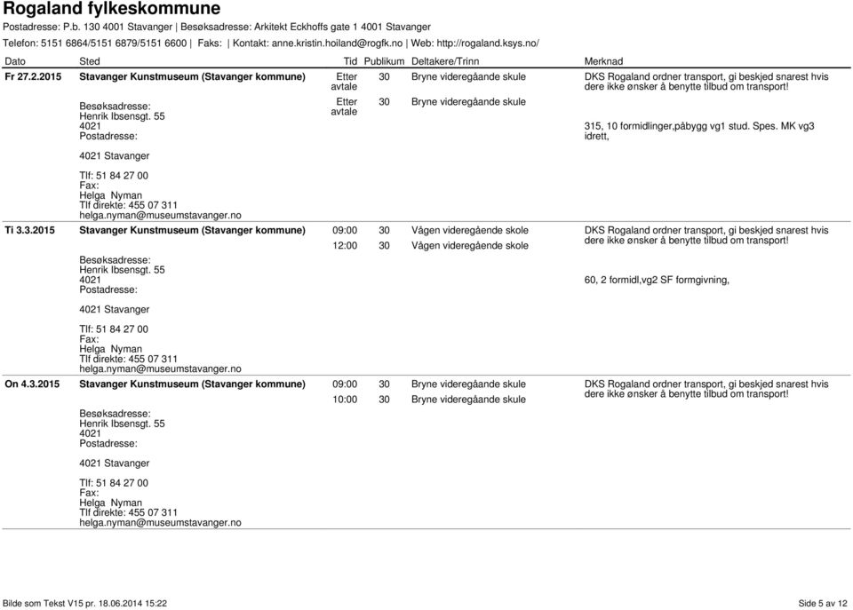 315, 10 formidlinger,påbygg vg1 stud. Spes. MK vg3 idrett, Ti 3.3.2015 09:00 30 Vågen videregående skole 12:00 30 Vågen videregående skole DKS Rogaland ordner transport, gi beskjed snarest hvis dere ikke ønsker å benytte tilbud om transport!