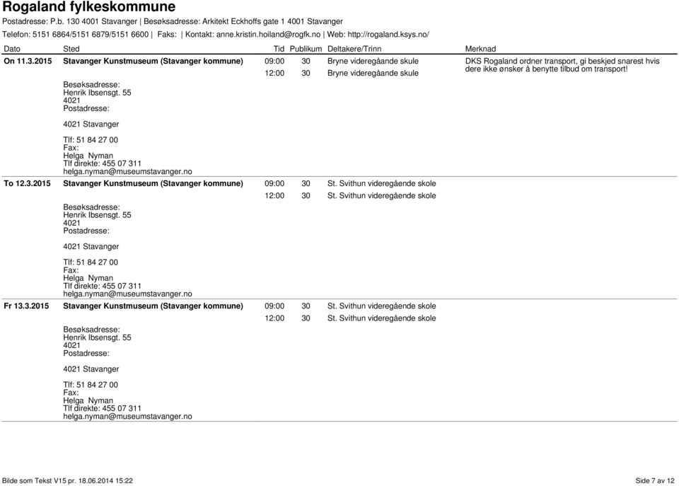 2015 09:00 30 Bryne videregåande skule 12:00 30 Bryne videregåande skule DKS Rogaland ordner transport, gi beskjed