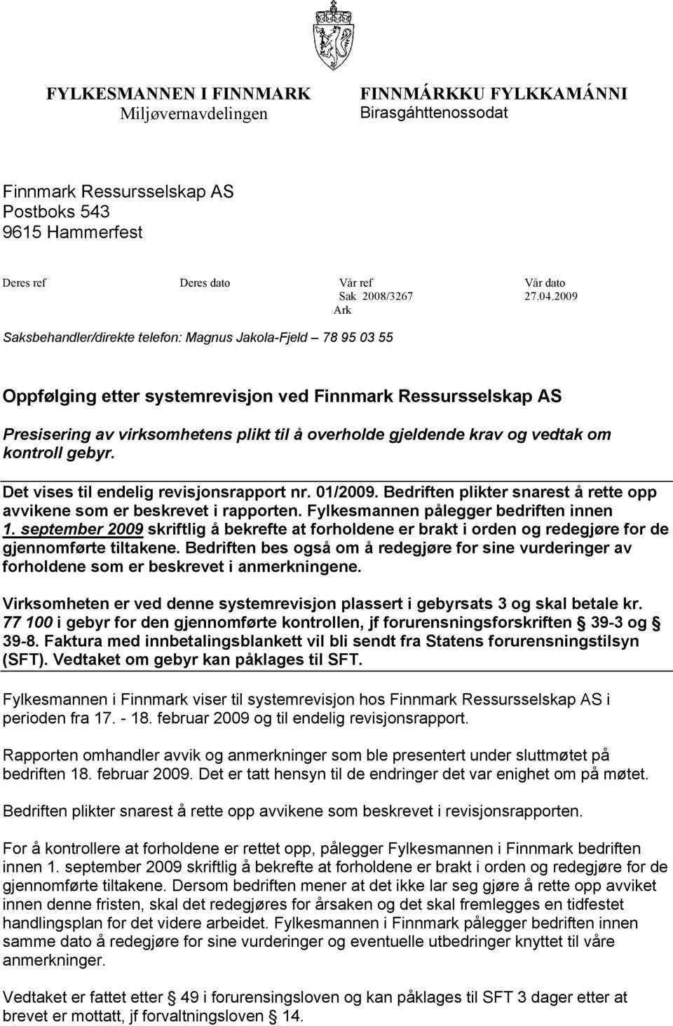 krav og vedtak om kontroll gebyr. Det vises til endelig revisjonsrapport nr. 01/2009. Bedriften plikter snarest å rette opp avvikene som er beskrevet i rapporten.