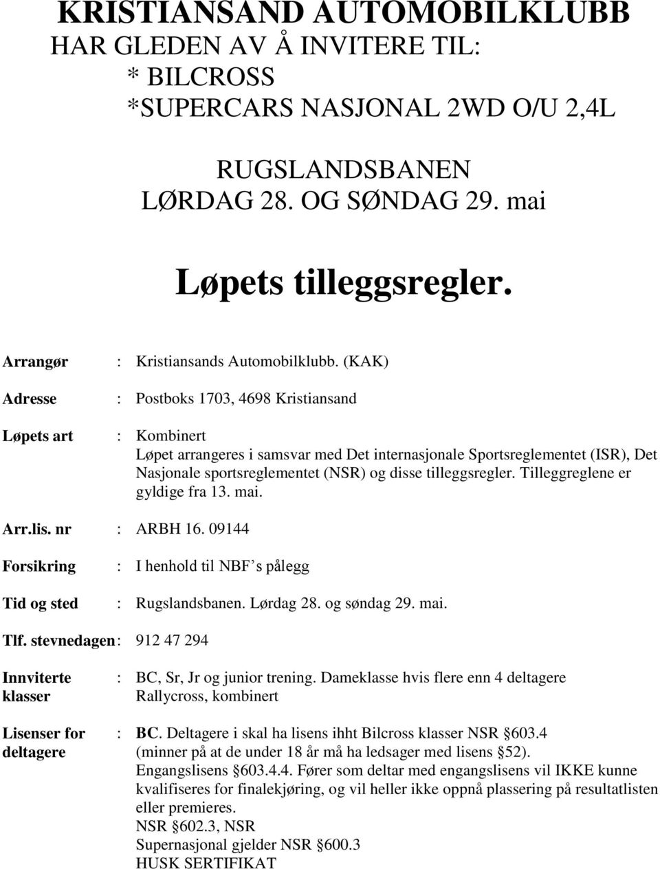 (KAK) : Postboks 1703, 4698 Kristiansand : Kombinert Løpet arrangeres i samsvar med Det internasjonale Sportsreglementet (ISR), Det Nasjonale sportsreglementet (NSR) og disse tilleggsregler.