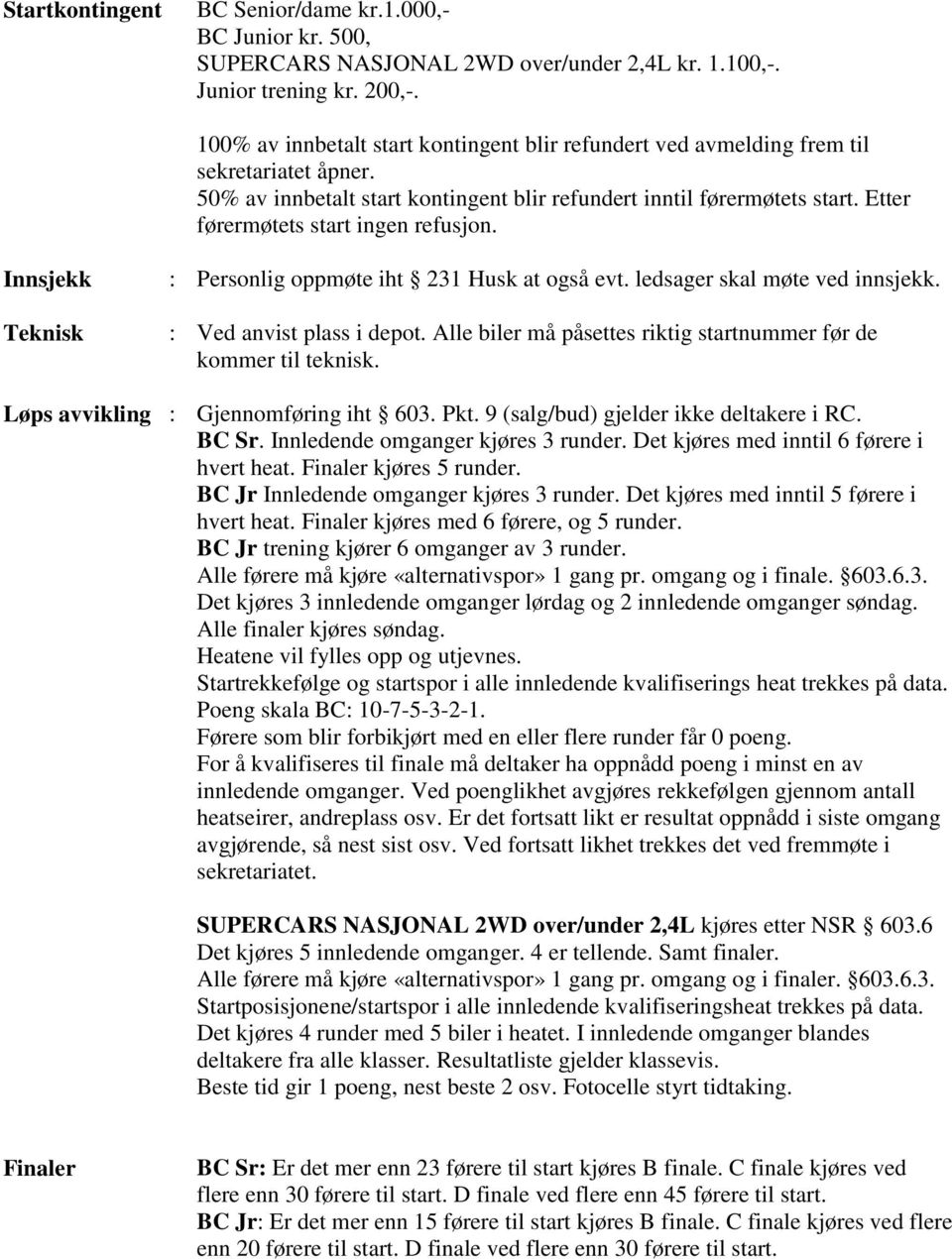 Etter førermøtets start ingen refusjon. Innsjekk Teknisk Løps avvikling : Personlig oppmøte iht 231 Husk at også evt. ledsager skal møte ved innsjekk. : Ved anvist plass i depot.