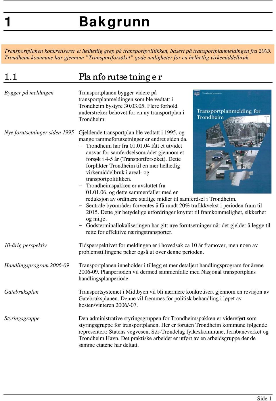 1 Planforutsetninger Bygger på meldingen Transportplanen bygger videre på transportplanmeldingen som ble vedtatt i Trondheim bystyre 30.03.05.