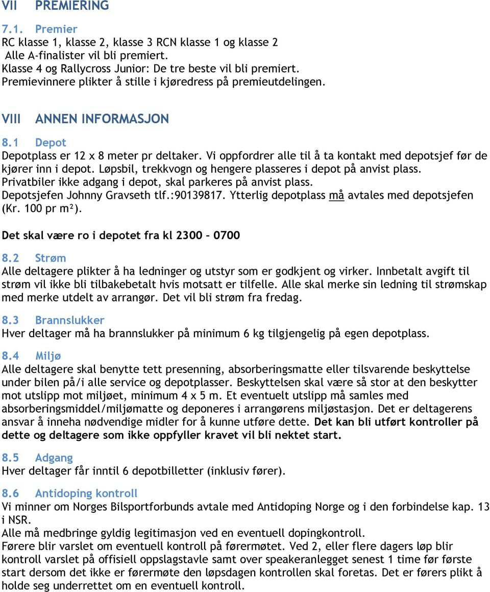 Vi oppfordrer alle til å ta kontakt med depotsjef før de kjører inn i depot. Løpsbil, trekkvogn og hengere plasseres i depot på anvist plass.