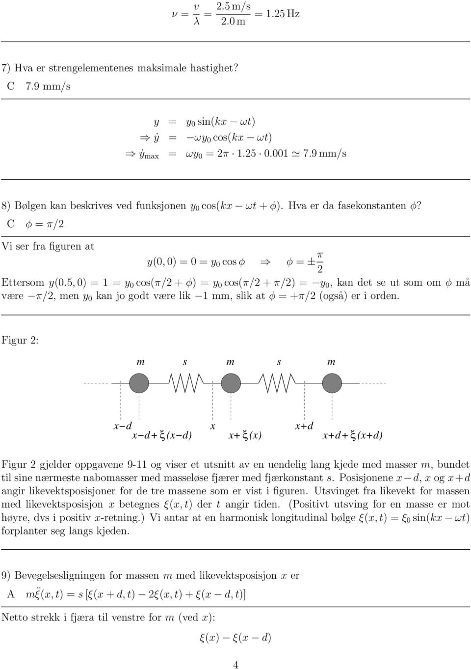 5,0) = 1 = y 0 cos(π/2 + φ) = y 0 cos(π/2 + π/2) = y 0, kan det se ut som om φ må være π/2, men y 0 kan jo godt være lik 1 mm, slik at φ = +π/2 (også) er i orden.