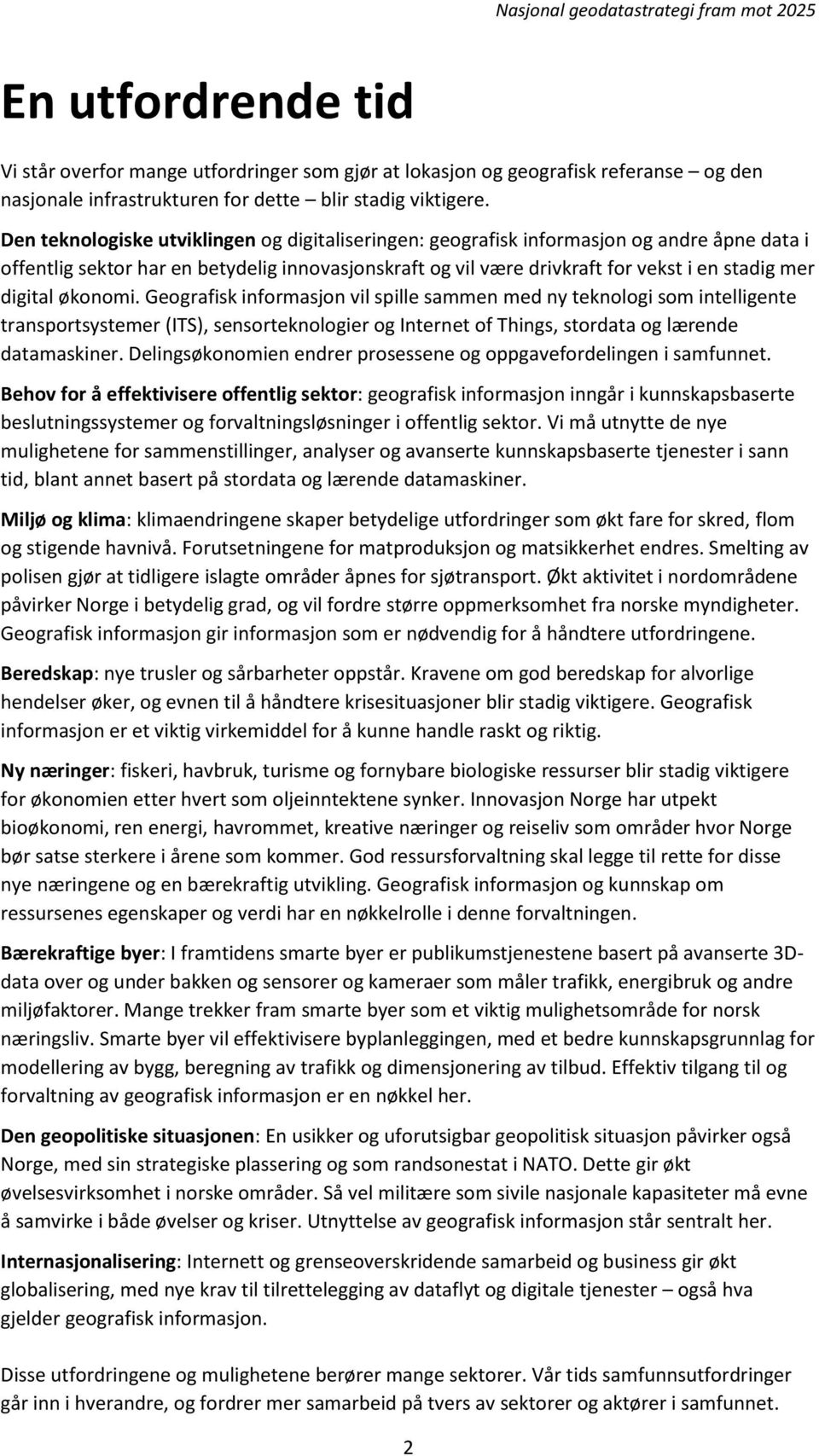 digital økonomi. Geografisk informasjon vil spille sammen med ny teknologi som intelligente transportsystemer (ITS), sensorteknologier og Internet of Things, stordata og lærende datamaskiner.