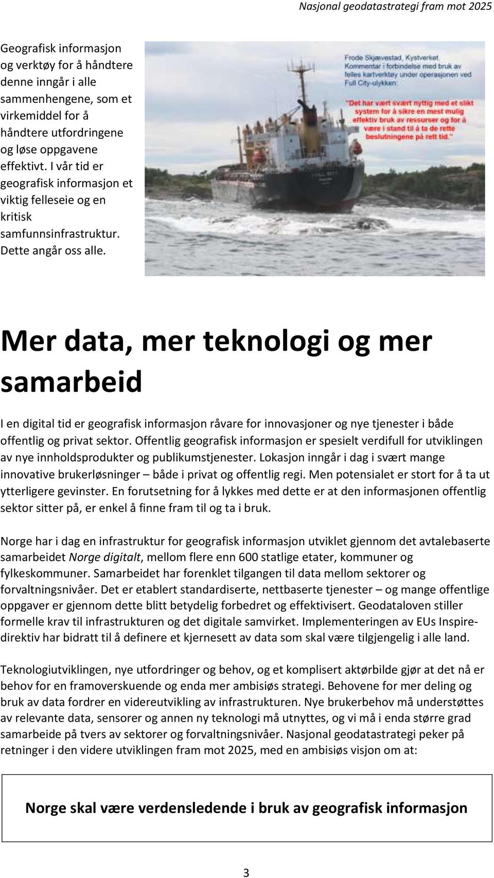 Mer data, mer teknologi og mer samarbeid I en digital tid er geografisk informasjon råvare for innovasjoner og nye tjenester i både offentlig og privat sektor.