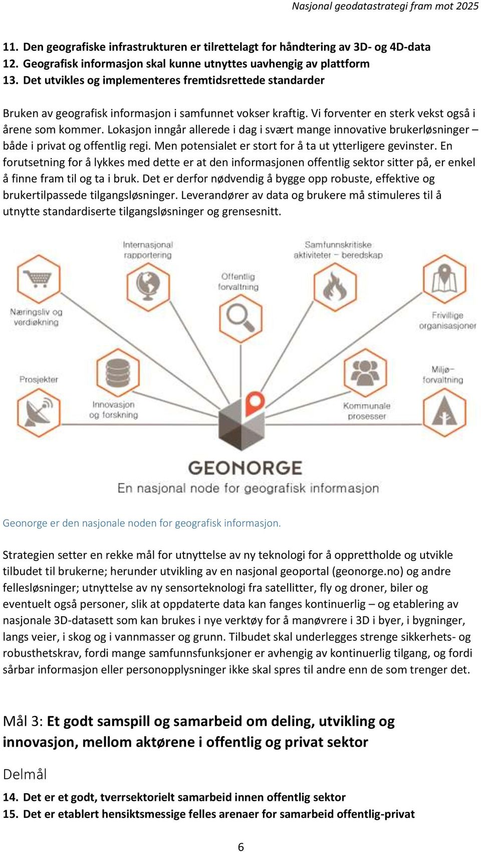 Lokasjon inngår allerede i dag i svært mange innovative brukerløsninger både i privat og offentlig regi. Men potensialet er stort for å ta ut ytterligere gevinster.