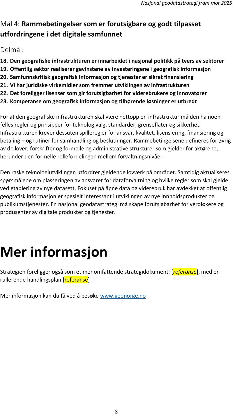 Samfunnskritisk geografisk informasjon og tjenester er sikret finansiering 21. Vi har juridiske virkemidler som fremmer utviklingen av infrastrukturen 22.