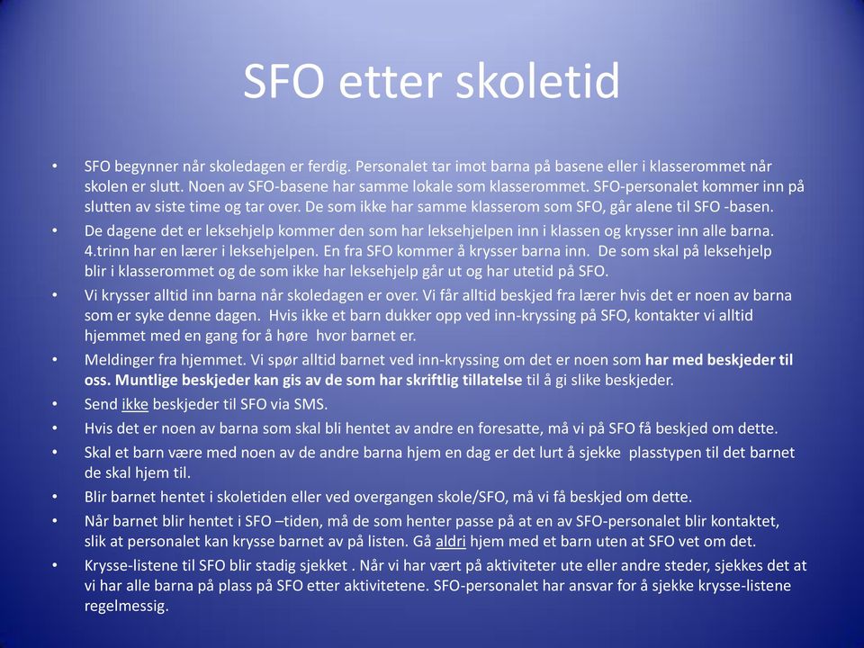 De dagene det er leksehjelp kommer den som har leksehjelpen inn i klassen og krysser inn alle barna. 4.trinn har en lærer i leksehjelpen. En fra SFO kommer å krysser barna inn.