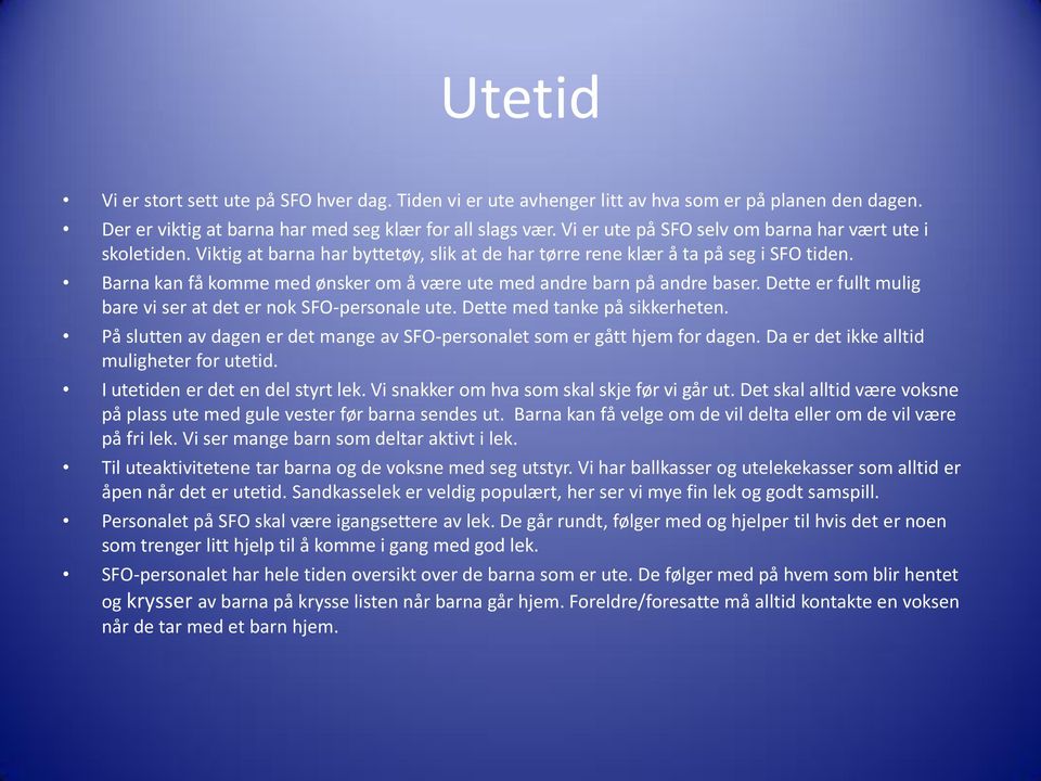 Barna kan få komme med ønsker om å være ute med andre barn på andre baser. Dette er fullt mulig bare vi ser at det er nok SFO-personale ute. Dette med tanke på sikkerheten.