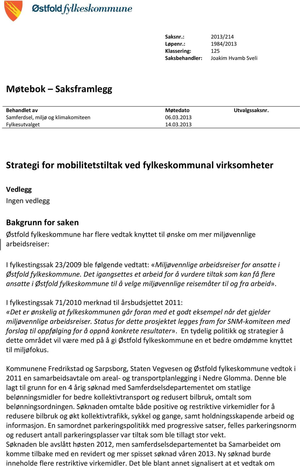 2013 Strategi for mobilitetstiltak ved fylkeskommunal virksomheter Vedlegg Ingen vedlegg Bakgrunn for saken Østfold fylkeskommune har flere vedtak knyttet til ønske om mer miljøvennlige