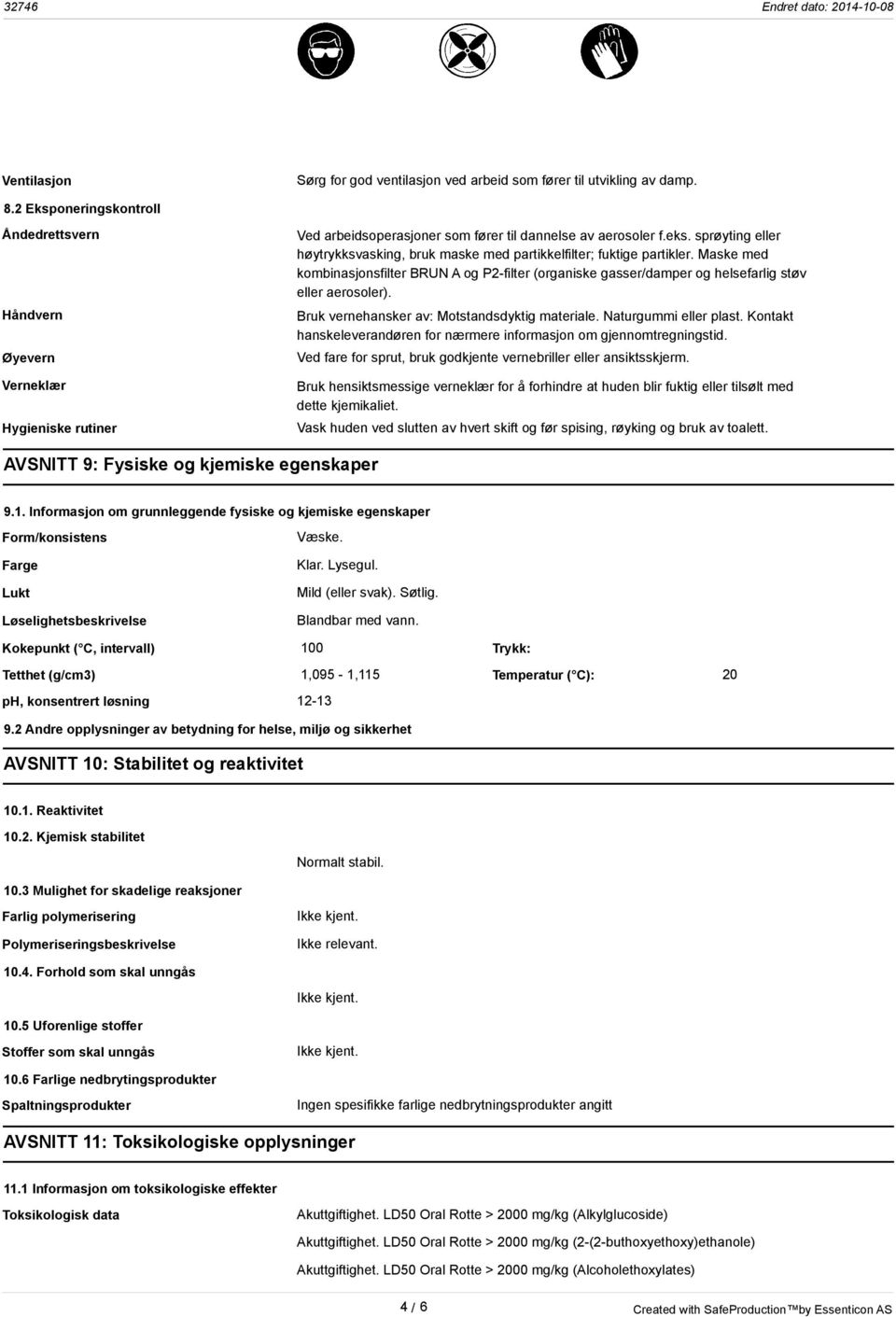 sprøyting eller høytrykksvasking, bruk maske med partikkelfilter; fuktige partikler. Maske med kombinasjonsfilter BRUN A og P2-filter (organiske gasser/damper og helsefarlig støv eller aerosoler).