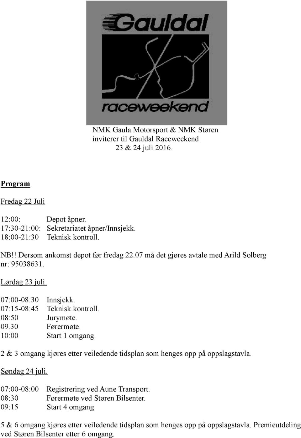 07:15-08:45 Teknisk kontroll. 08:50 Jurymøte. 09.30 Førermøte. 10:00 Start 1 omgang. 2 & 3 omgang kjøres etter veiledende tidsplan som henges opp på oppslagstavla. Søndag 24 juli.