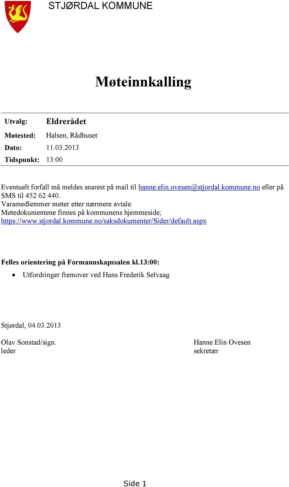 Varamedlemmer møter etter nærmere avtale. Møtedokumentene finnes på kommunens hjemmeside; https://www.stjordal.kommune.no/saksdokumenter/sider/default.