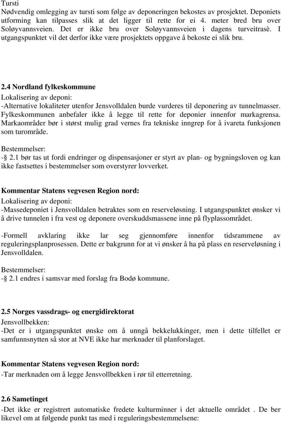 4 Nordland fylkeskommune Lokalisering av deponi: -Alternative lokaliteter utenfor Jensvolldalen burde vurderes til deponering av tunnelmasser.
