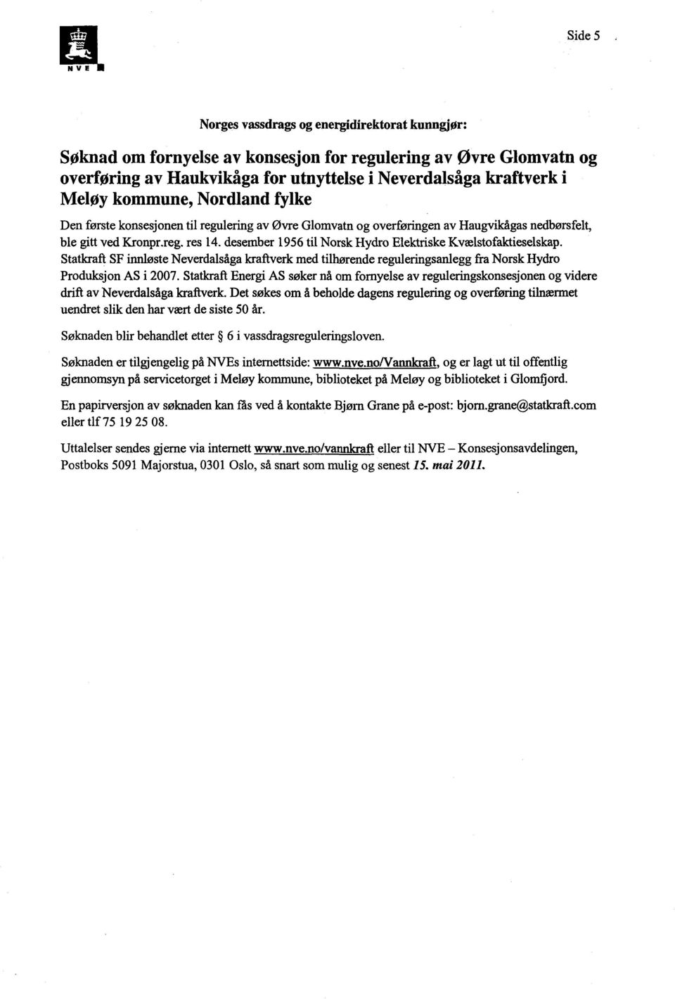 desember 1956 til Norsk Hydro Elektriske Kvælstofaktieselskap. Statkraft SF innløste Neverdalsåga kraftverk med tilhørende reguleringsanlegg fra Norsk Hydro Produksjon AS i 2007.