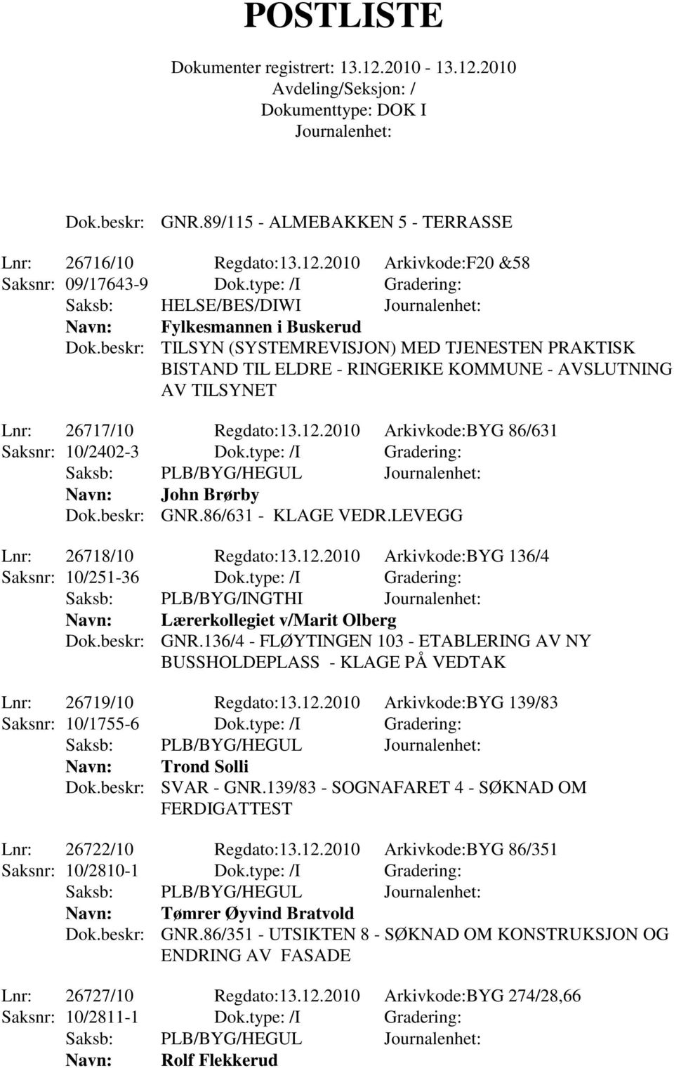 type: /I Gradering: Saksb: PLB/BYG/HEGUL John Brørby Dok.beskr: GNR.86/631 - KLAGE VEDR.LEVEGG Lnr: 26718/10 Regdato:13.12.2010 Arkivkode:BYG 136/4 Saksnr: 10/251-36 Dok.