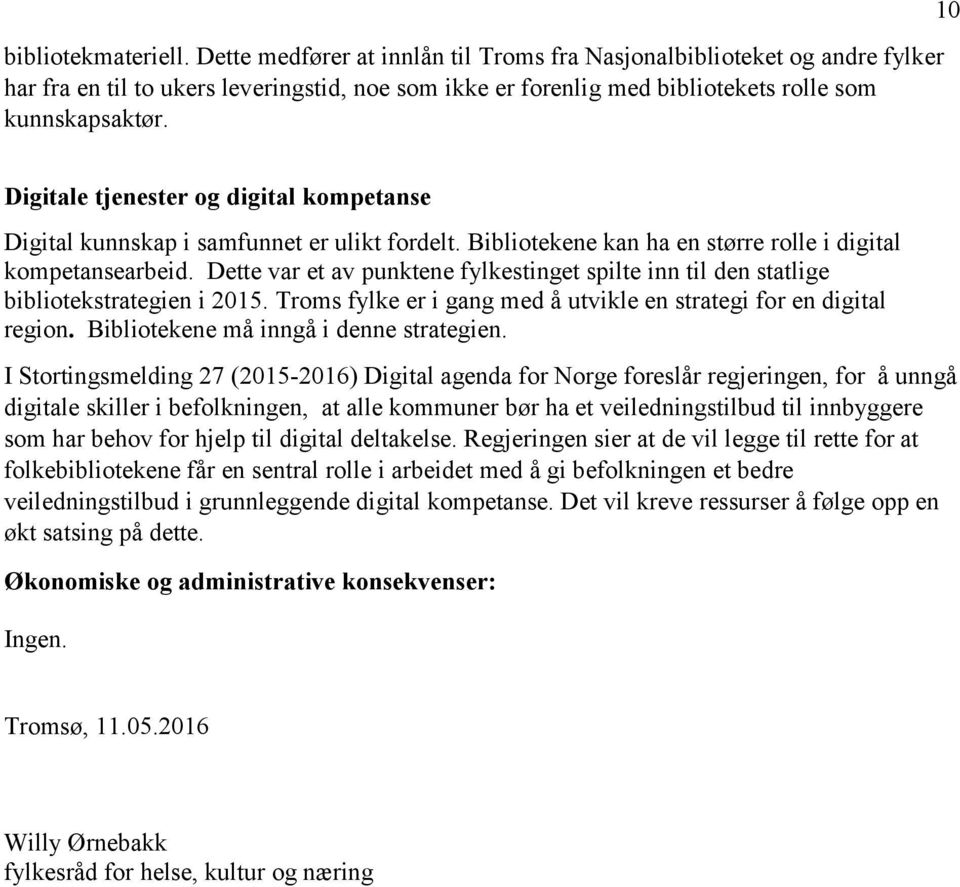 Dette var et av punktene fylkestinget spilte inn til den statlige bibliotekstrategien i 2015. Troms fylke er i gang med å utvikle en strategi for en digital region.
