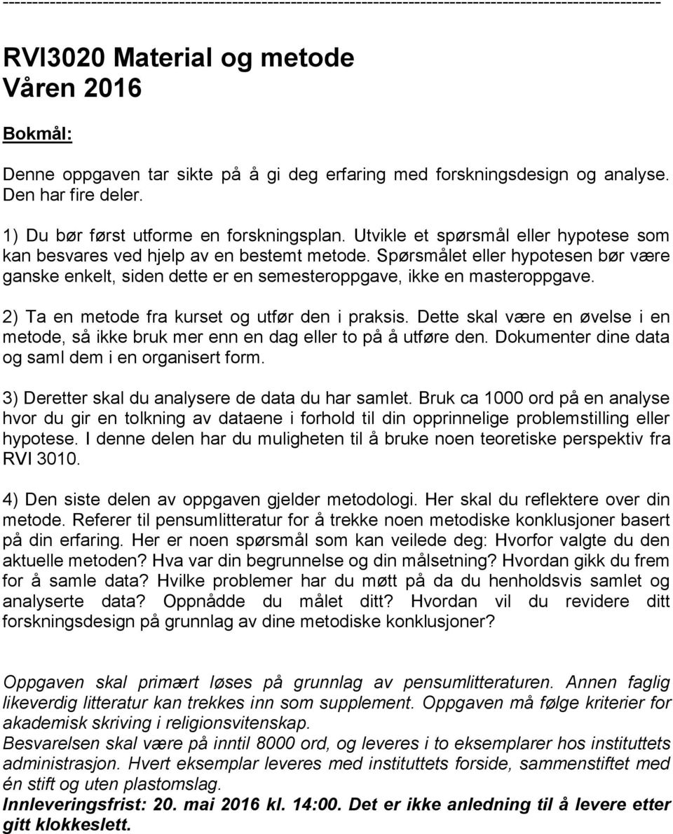 Spørsmålet eller hypotesen bør være ganske enkelt, siden dette er en semesteroppgave, ikke en masteroppgave. 2) Ta en metode fra kurset og utfør den i praksis.