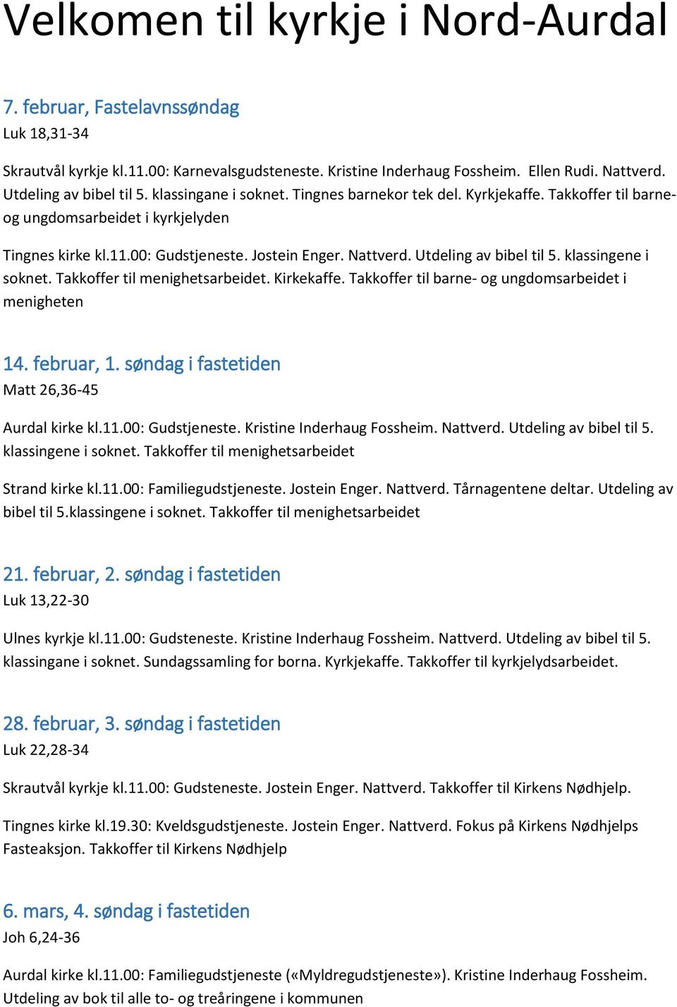 klassingene i soknet. Takkoffer til menighetsarbeidet. Kirkekaffe. Takkoffer til barne- og ungdomsarbeidet i menigheten 14. februar, 1. søndag i fastetiden Matt 26,36-45 Aurdal kirke kl.11.