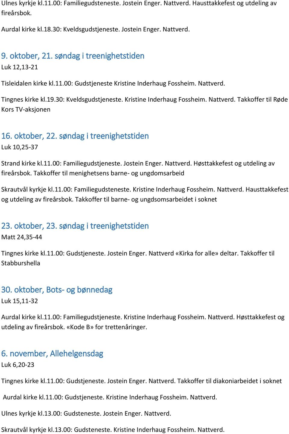 oktober, 22. søndag i treenighetstiden Luk 10,25-37 Strand kirke kl.11.00: Familiegudstjeneste. Jostein Enger. Nattverd. Høsttakkefest og utdeling av fireårsbok.