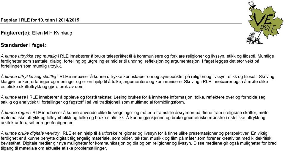 filosofi. Muntlige ferdigheter som samtale, dialog, fortelling og utgreiing er midler til undring, refleksjon og argumentasjon. I faget legges det stor vekt på fortellingen som muntlig uttrykk.