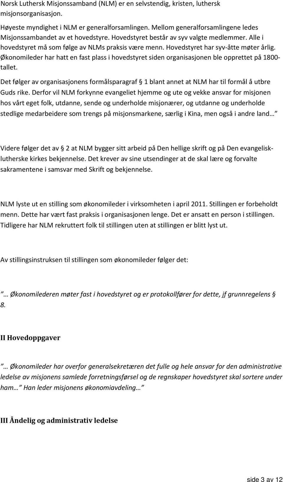 Hovedstyret har syv-åtte møter årlig. Økonomileder har hatt en fast plass i hovedstyret siden organisasjonen ble opprettet på 1800- tallet.