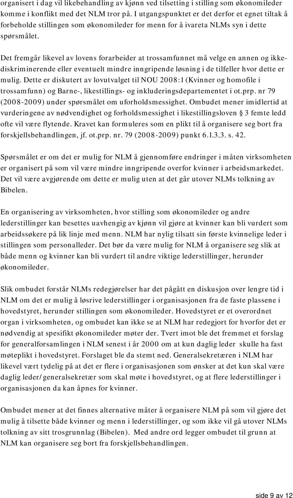 Det fremgår likevel av lovens forarbeider at trossamfunnet må velge en annen og ikkediskriminerende eller eventuelt mindre inngripende løsning i de tilfeller hvor dette er mulig.