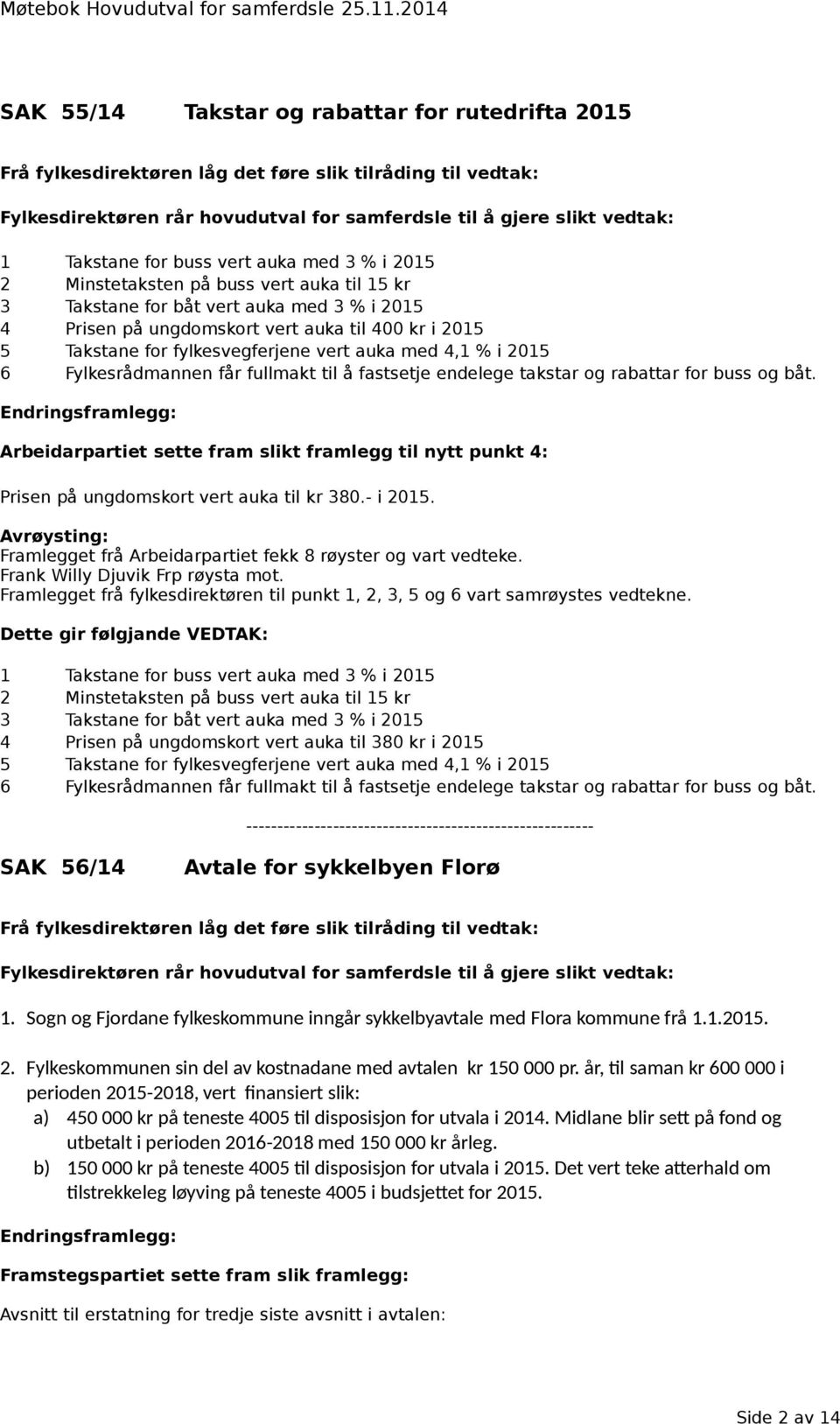 fylkesvegferjene vert auka med 4,1 % i 2015 6 Fylkesrådmannen får fullmakt til å fastsetje endelege takstar og rabattar for buss og båt.