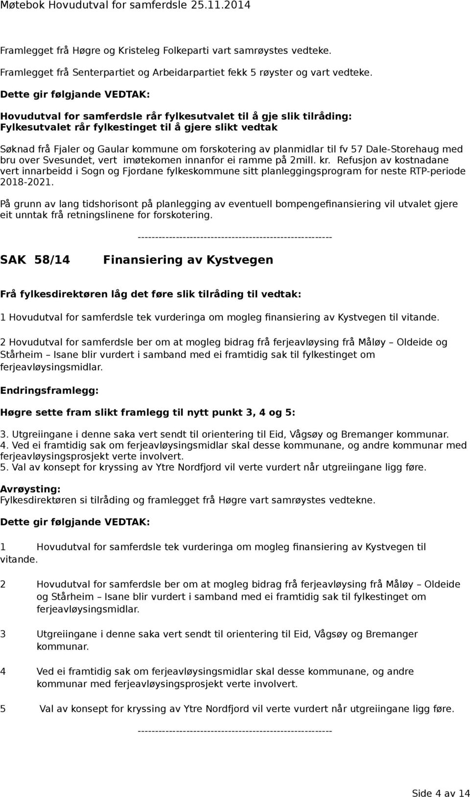 forskotering av planmidlar til fv 57 Dale-Storehaug med bru over Svesundet, vert imøtekomen innanfor ei ramme på 2mill. kr.