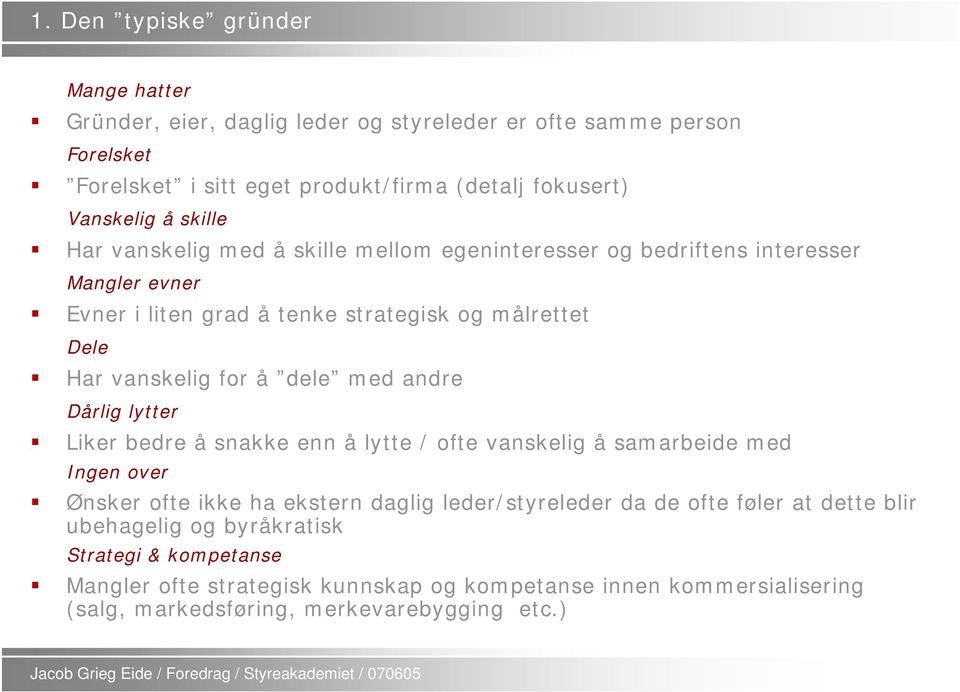 dele med andre Dårlig lytter Liker bedre å snakke enn å lytte / ofte vanskelig å samarbeide med Ingen over Ønsker ofte ikke ha ekstern daglig leder/styreleder da de ofte