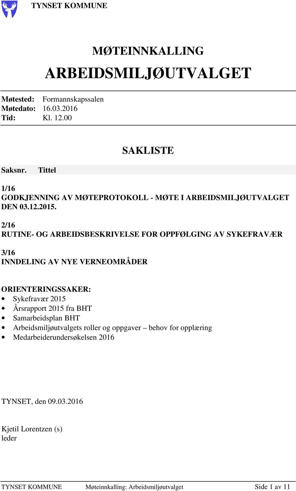 2/16 RUTINE- OG ARBEIDSBESKRIVELSE FOR OPPFØLGING AV SYKEFRAVÆR 3/16 INNDELING AV NYE VERNEOMRÅDER ORIENTERINGSSAKER: Sykefravær 2015 Årsrapport 2015