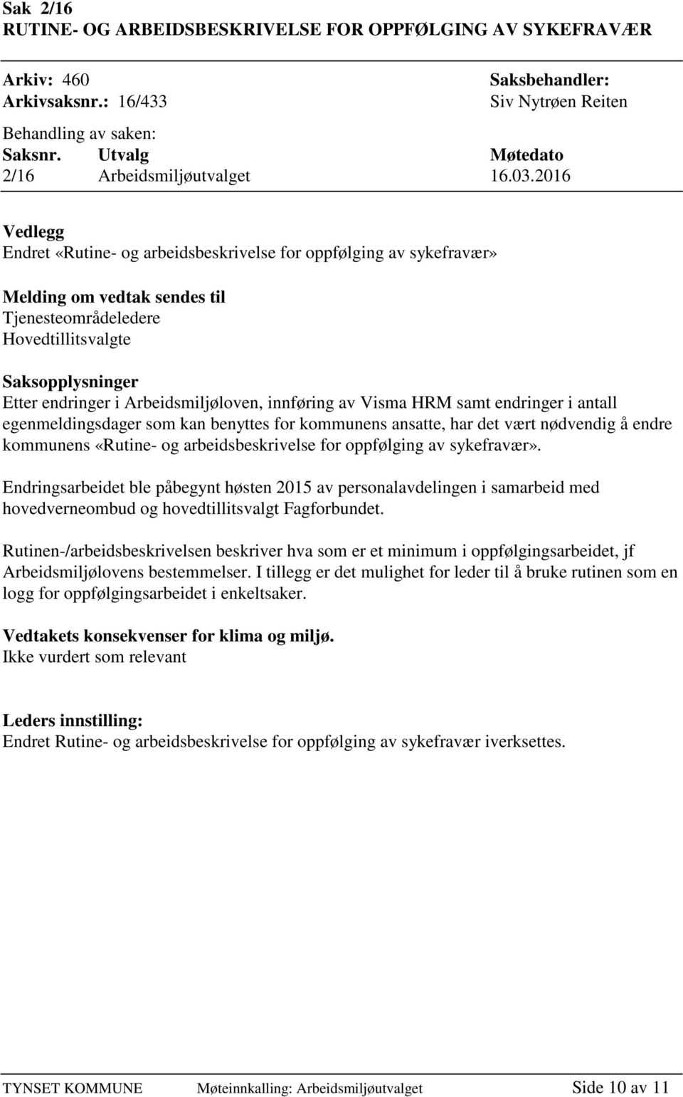 2016 Vedlegg Endret «Rutine- og arbeidsbeskrivelse for oppfølging av sykefravær» Melding om vedtak sendes til Tjenesteområdeledere Hovedtillitsvalgte Saksopplysninger Etter endringer i