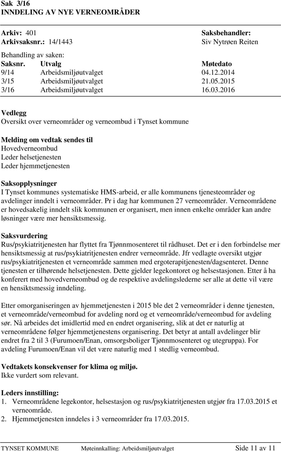 2016 Vedlegg Oversikt over verneområder og verneombud i Tynset kommune Melding om vedtak sendes til Hovedverneombud Leder helsetjenesten Leder hjemmetjenesten Saksopplysninger I Tynset kommunes