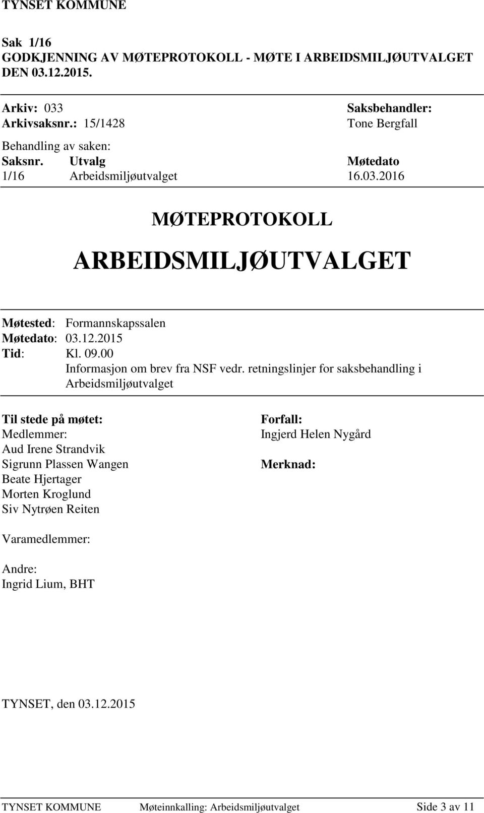 2016 MØTEPROTOKOLL ARBEIDSMILJØUTVALGET Møtested: Formannskapssalen Møtedato: 03.12.2015 Tid: Kl. 09.00 Informasjon om brev fra NSF vedr.