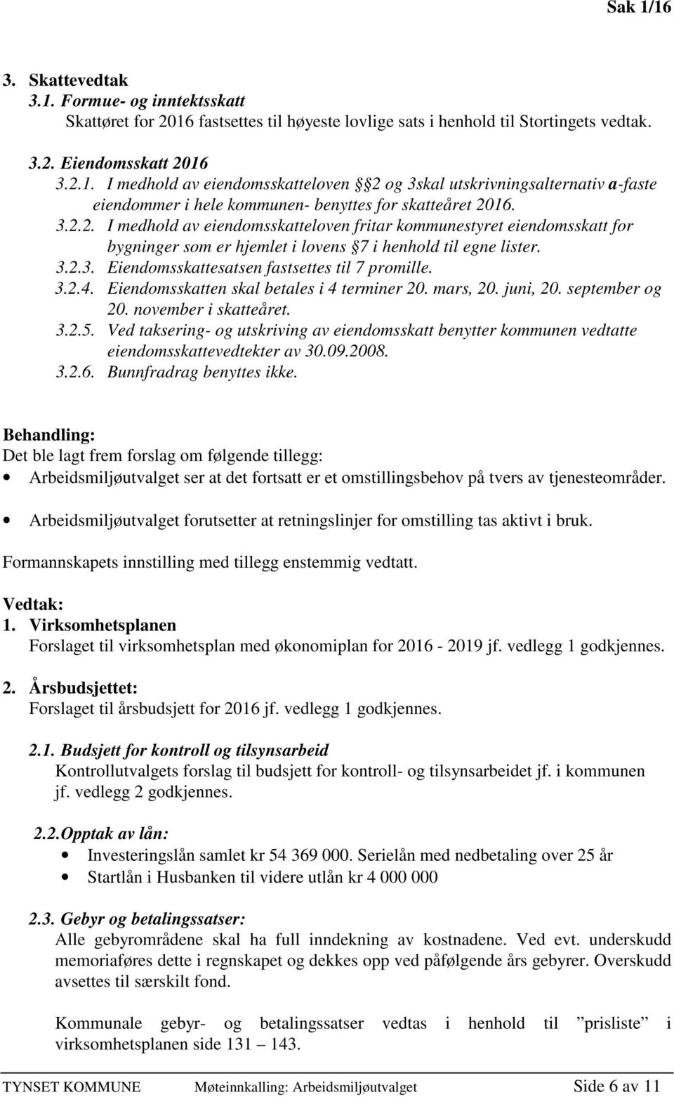 Eiendomsskatten skal betales i 4 terminer 20. mars, 20. juni, 20. september og 20. november i skatteåret. 3.2.5.