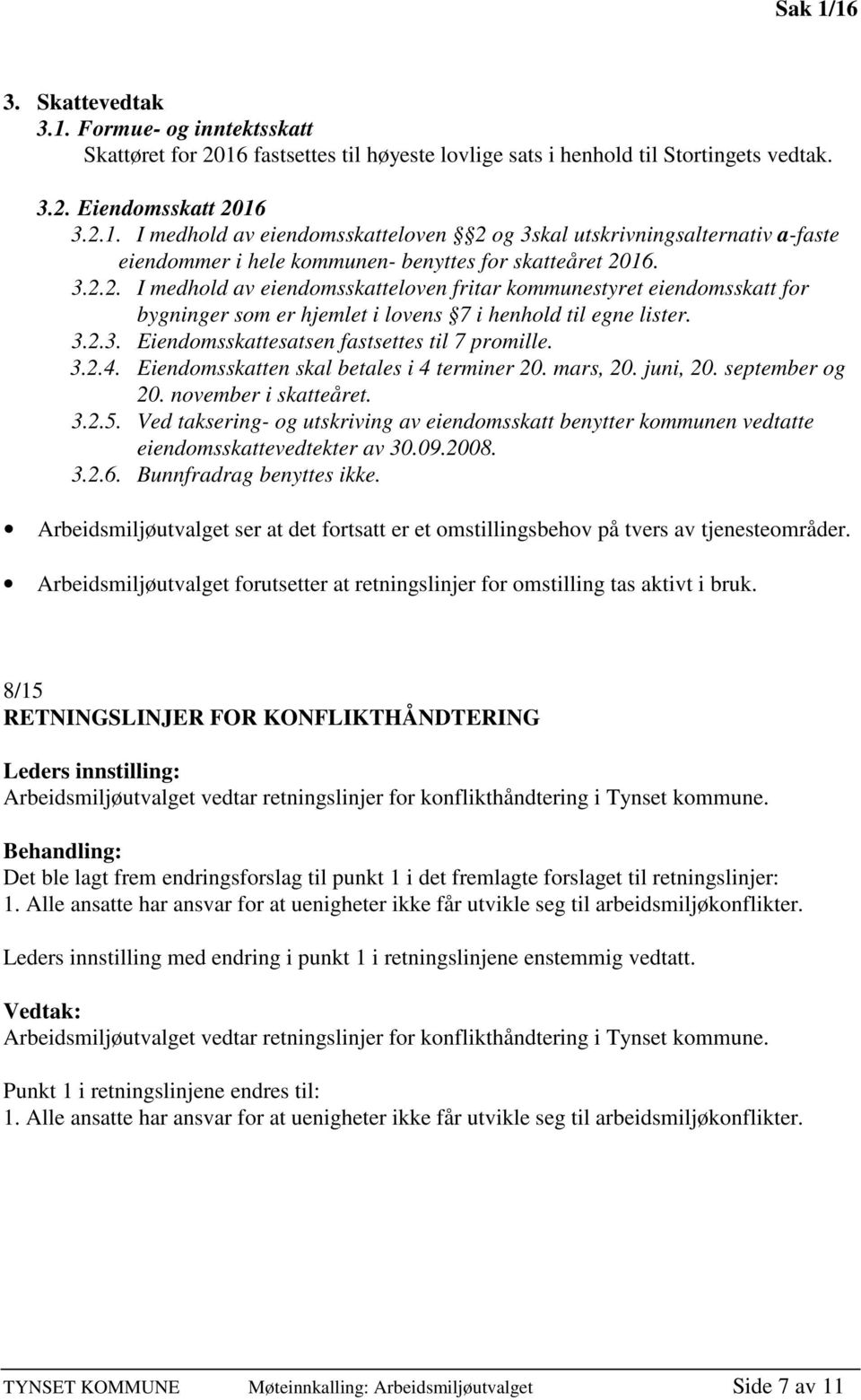 Eiendomsskatten skal betales i 4 terminer 20. mars, 20. juni, 20. september og 20. november i skatteåret. 3.2.5.