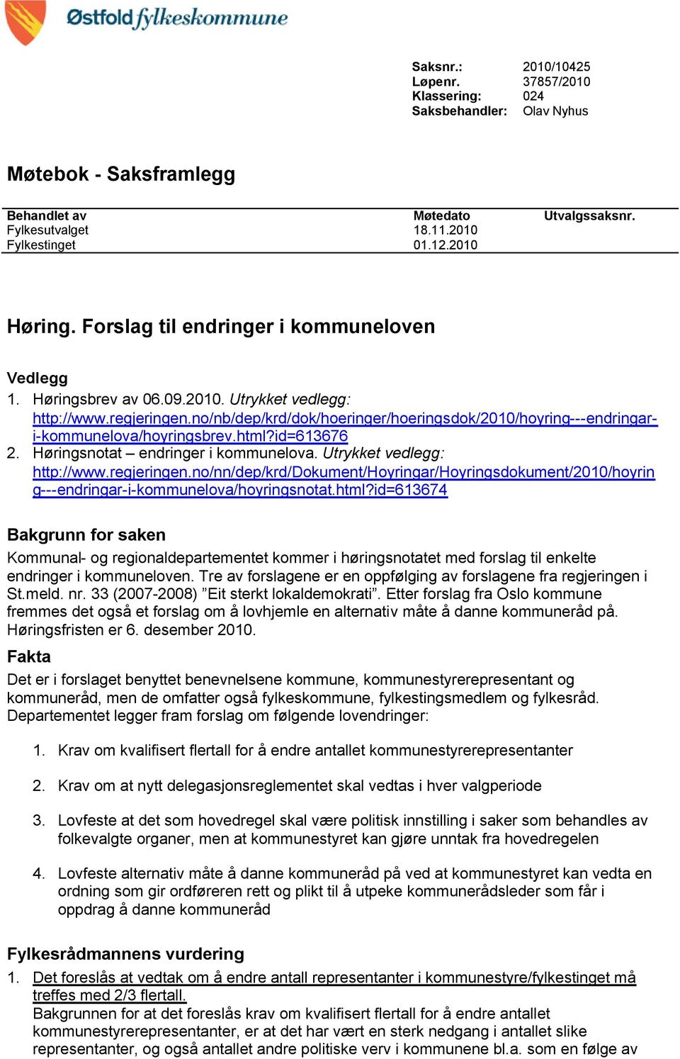 no/nb/dep/krd/dok/hoeringer/hoeringsdok/2010/hoyring---endringari-kommunelova/hoyringsbrev.html?id=613676 2. Høringsnotat endringer i kommunelova. Utrykket vedlegg: http://www.regjeringen.