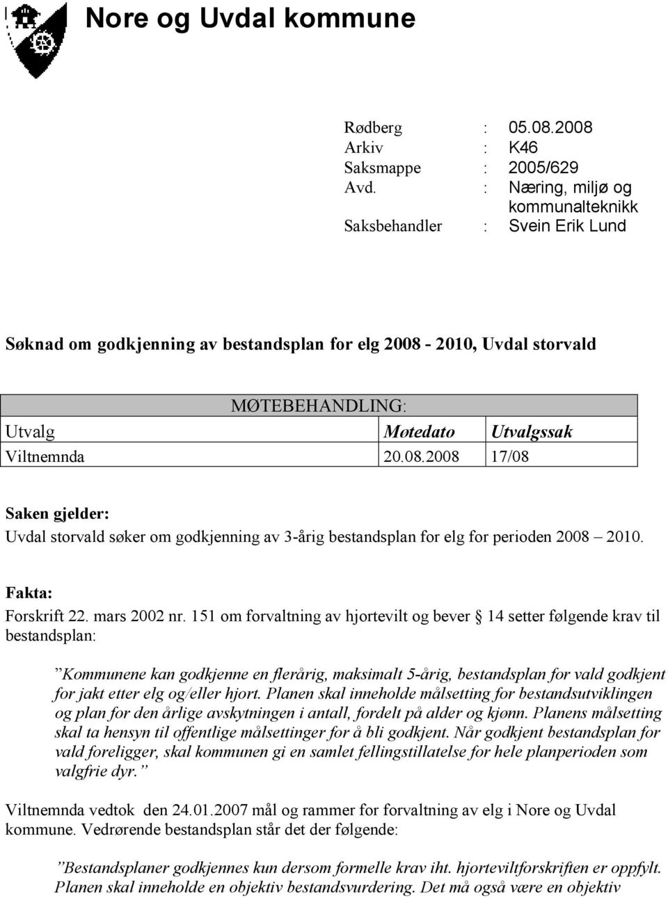 2010, Uvdal storvald MØTEBEHANDLING: Utvalg Møtedato Utvalgssak Viltnemnda 20.08.2008 17/08 Saken gjelder: Uvdal storvald søker om godkjenning av 3-årig bestandsplan for elg for perioden 2008 2010.