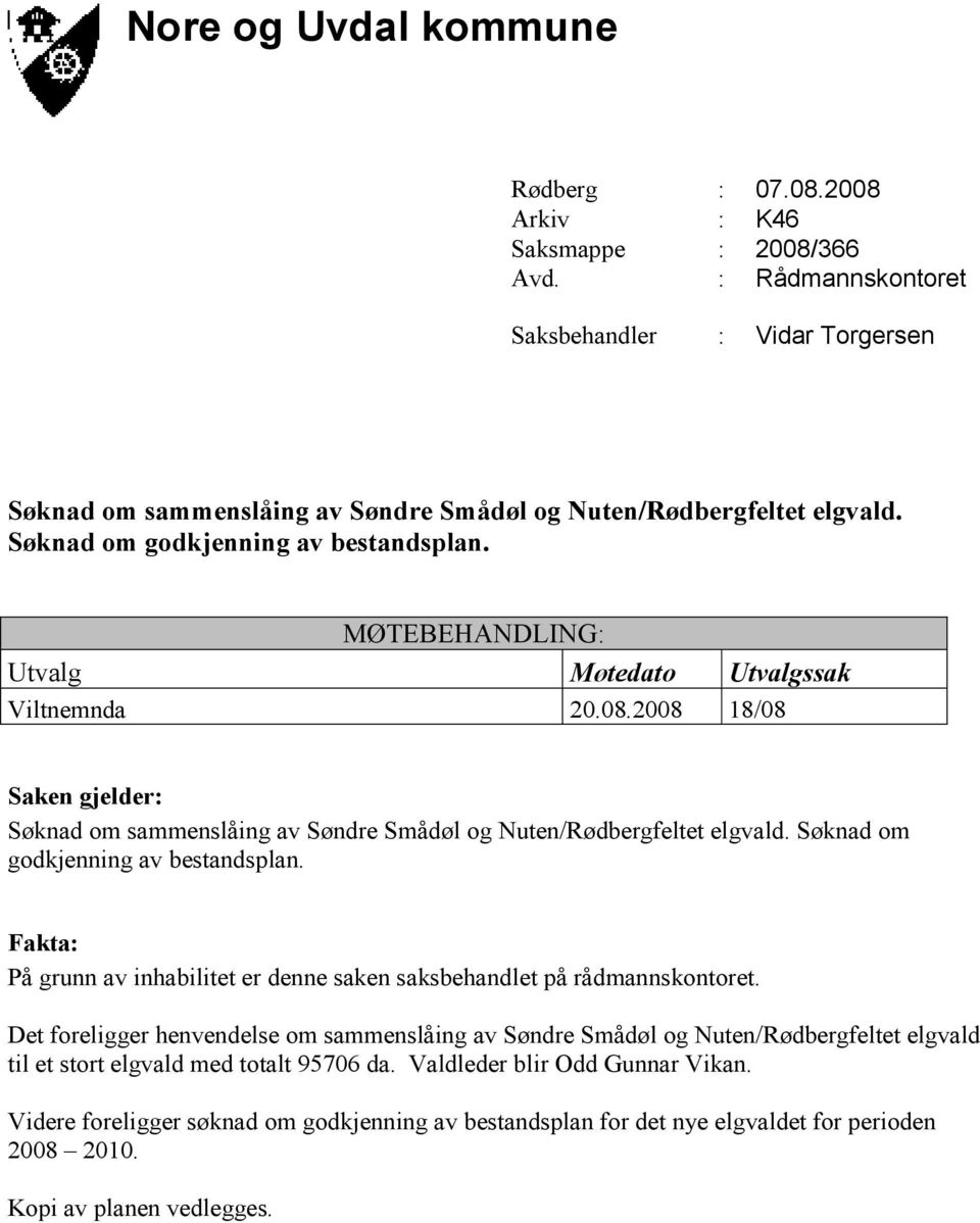 MØTEBEHANDLING: Utvalg Møtedato Utvalgssak Viltnemnda 20.08.2008 18/08 Saken gjelder: Søknad om sammenslåing av Søndre Smådøl og Nuten/Rødbergfeltet elgvald. Søknad om godkjenning av bestandsplan.