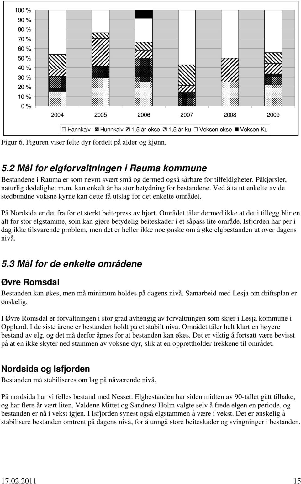 Påkjørsler, naturlig dødelighet m.m. kan enkelt år ha stor betydning for bestandene. Ved å ta ut enkelte av de stedbundne voksne kyrne kan dette få utslag for det enkelte området.